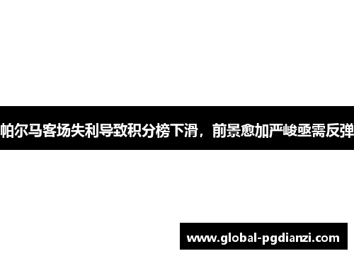 帕尔马客场失利导致积分榜下滑，前景愈加严峻亟需反弹