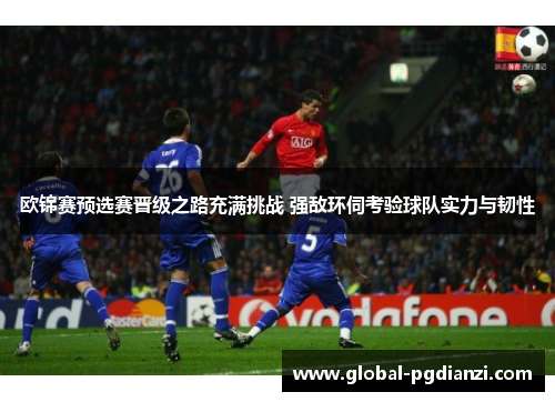 欧锦赛预选赛晋级之路充满挑战 强敌环伺考验球队实力与韧性
